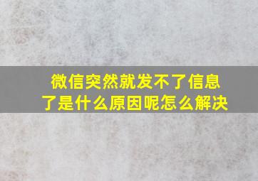 微信突然就发不了信息了是什么原因呢怎么解决