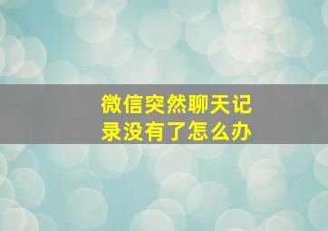 微信突然聊天记录没有了怎么办