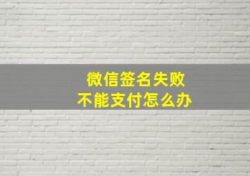 微信签名失败不能支付怎么办