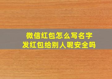 微信红包怎么写名字发红包给别人呢安全吗