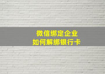 微信绑定企业如何解绑银行卡