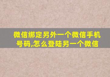 微信绑定另外一个微信手机号码,怎么登陆另一个微信