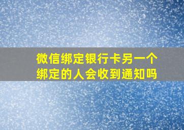 微信绑定银行卡另一个绑定的人会收到通知吗