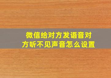 微信给对方发语音对方听不见声音怎么设置