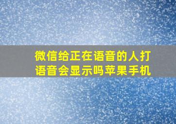 微信给正在语音的人打语音会显示吗苹果手机