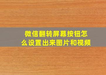 微信翻转屏幕按钮怎么设置出来图片和视频