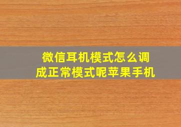 微信耳机模式怎么调成正常模式呢苹果手机