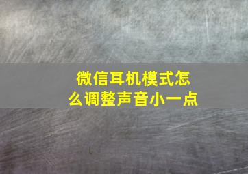 微信耳机模式怎么调整声音小一点