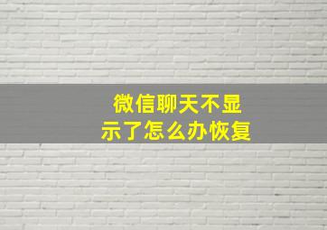 微信聊天不显示了怎么办恢复