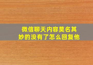 微信聊天内容莫名其妙的没有了怎么回复他