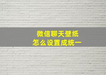 微信聊天壁纸怎么设置成统一