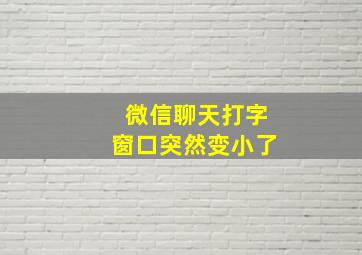 微信聊天打字窗口突然变小了