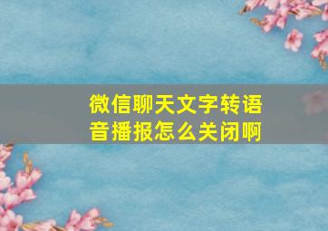 微信聊天文字转语音播报怎么关闭啊