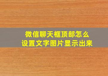 微信聊天框顶部怎么设置文字图片显示出来