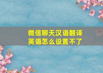 微信聊天汉语翻译英语怎么设置不了