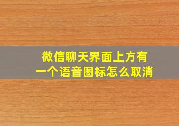 微信聊天界面上方有一个语音图标怎么取消