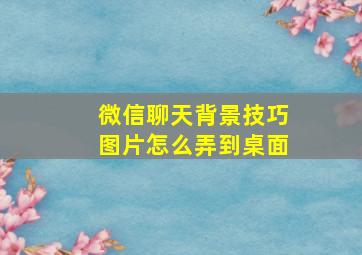 微信聊天背景技巧图片怎么弄到桌面