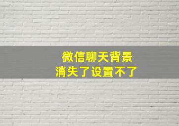 微信聊天背景消失了设置不了