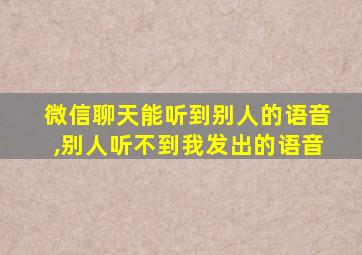 微信聊天能听到别人的语音,别人听不到我发出的语音