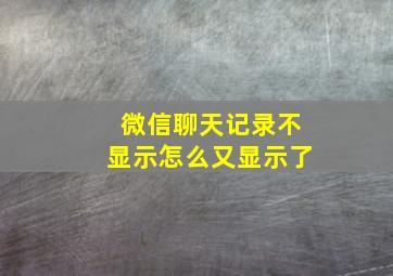 微信聊天记录不显示怎么又显示了