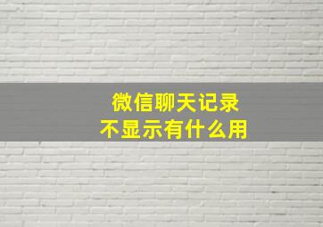 微信聊天记录不显示有什么用