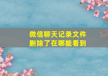 微信聊天记录文件删除了在哪能看到