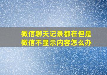 微信聊天记录都在但是微信不显示内容怎么办