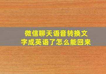 微信聊天语音转换文字成英语了怎么能回来