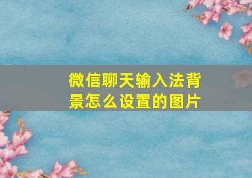 微信聊天输入法背景怎么设置的图片