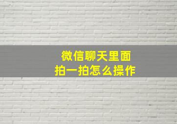 微信聊天里面拍一拍怎么操作