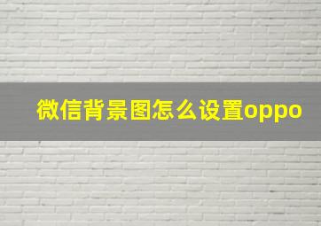 微信背景图怎么设置oppo