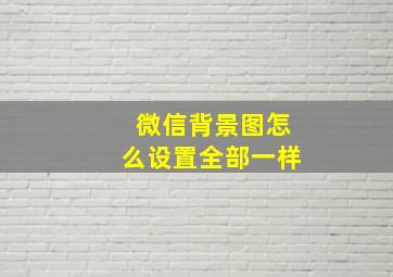 微信背景图怎么设置全部一样