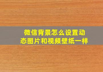 微信背景怎么设置动态图片和视频壁纸一样