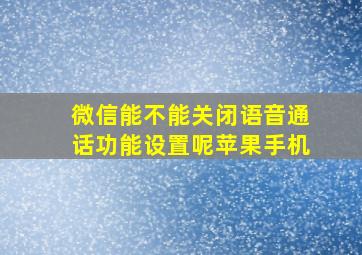 微信能不能关闭语音通话功能设置呢苹果手机