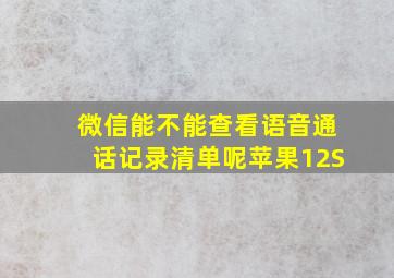 微信能不能查看语音通话记录清单呢苹果12S