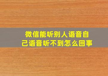 微信能听别人语音自己语音听不到怎么回事