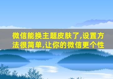 微信能换主题皮肤了,设置方法很简单,让你的微信更个性