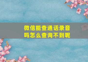 微信能查通话录音吗怎么查询不到呢