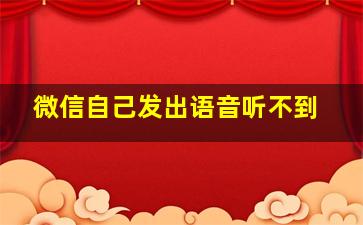 微信自己发出语音听不到