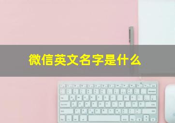 微信英文名字是什么