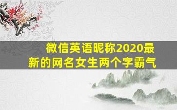 微信英语昵称2020最新的网名女生两个字霸气