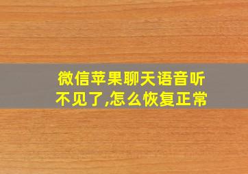 微信苹果聊天语音听不见了,怎么恢复正常