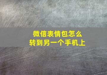 微信表情包怎么转到另一个手机上