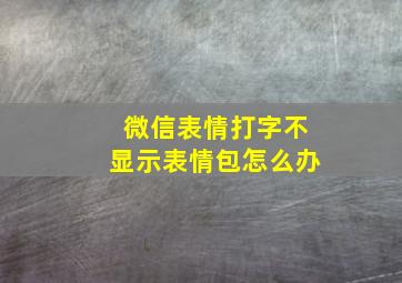 微信表情打字不显示表情包怎么办