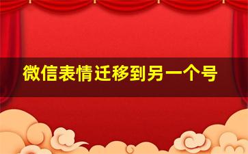 微信表情迁移到另一个号