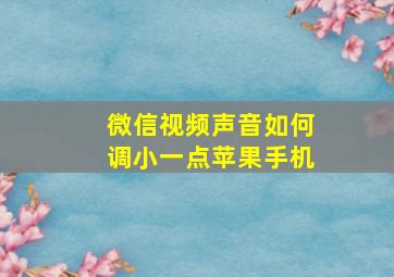 微信视频声音如何调小一点苹果手机