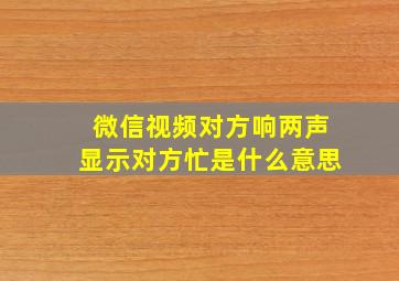 微信视频对方响两声显示对方忙是什么意思