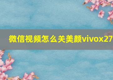 微信视频怎么关美颜vivox27