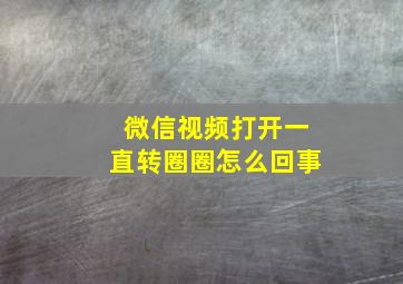 微信视频打开一直转圈圈怎么回事