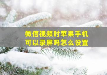 微信视频时苹果手机可以录屏吗怎么设置